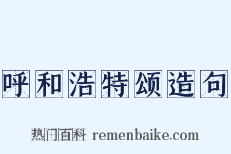 呼和浩特颂造句是什么意思的图片